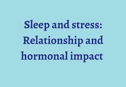 Sleep and stress: Relationship and hormonal impact