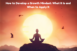 How to Develop a Growth Mindset: What It Is and When to Apply It