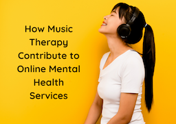 How Music Therapy Contribute to Online Mental Health Services